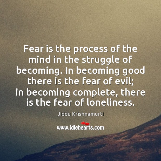 Fear is the process of the mind in the struggle of becoming. Jiddu Krishnamurti Picture Quote
