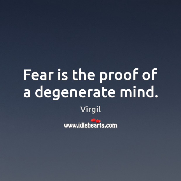Fear is the proof of a degenerate mind. Fear Quotes Image
