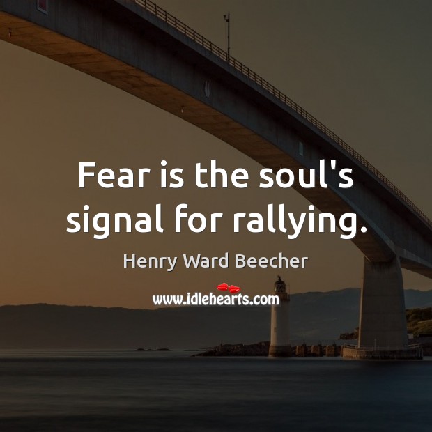 Fear is the soul’s signal for rallying. Henry Ward Beecher Picture Quote