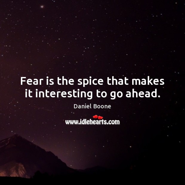 Fear is the spice that makes it interesting to go ahead. Fear Quotes Image
