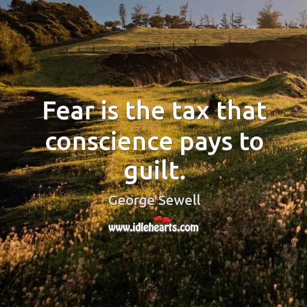 Fear is the tax that conscience pays to guilt. Image
