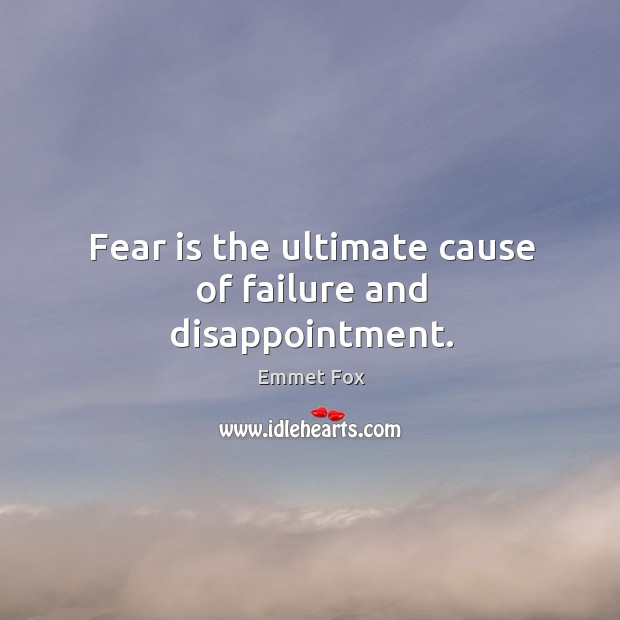 Fear is the ultimate cause of failure and disappointment. Emmet Fox Picture Quote