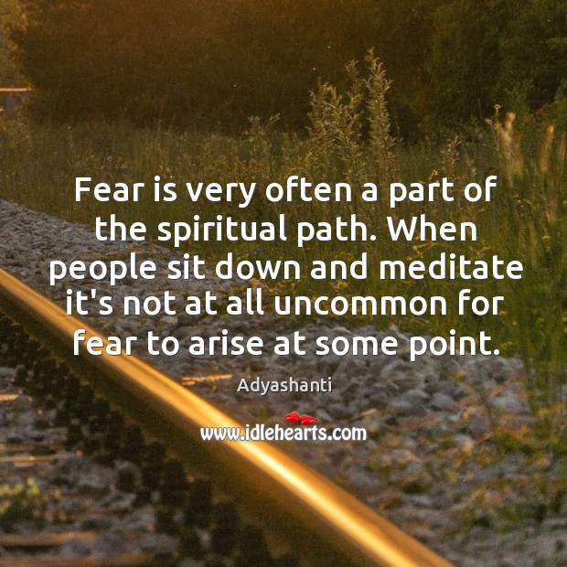 Fear is very often a part of the spiritual path. When people Adyashanti Picture Quote