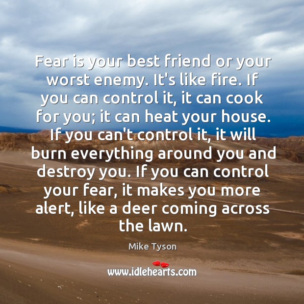 Fear is your best friend or your worst enemy. It’s like fire. Mike Tyson Picture Quote