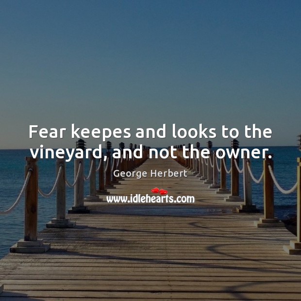 Fear keepes and looks to the vineyard, and not the owner. Image