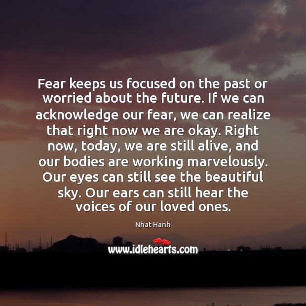 Fear keeps us focused on the past or worried about the future. Nhat Hanh Picture Quote