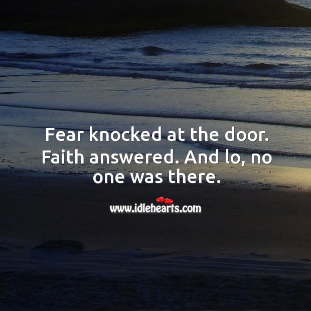 Fear knocked at the door. Faith answered. And lo, no one was there. Image