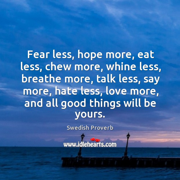 Fear less, hope more, eat less, chew more, whine less, breathe more Image