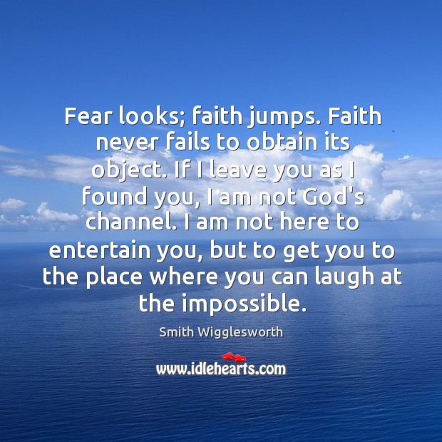 Fear looks; faith jumps. Faith never fails to obtain its object. If Image