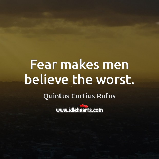 Fear makes men believe the worst. Image