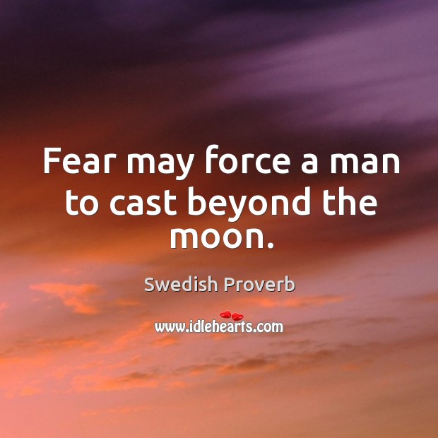 Fear may force a man to cast beyond the moon. Swedish Proverbs Image
