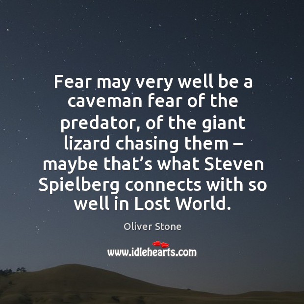 Fear may very well be a caveman fear of the predator Oliver Stone Picture Quote