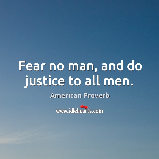 Fear no man, and do justice to all men. Image