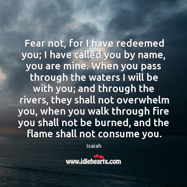 Fear not, for I have redeemed you; I have called you by Isaiah Picture Quote
