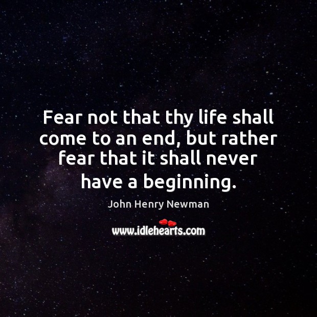 Fear not that thy life shall come to an end, but rather Image