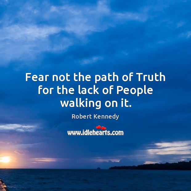Fear not the path of Truth for the lack of People walking on it. Image
