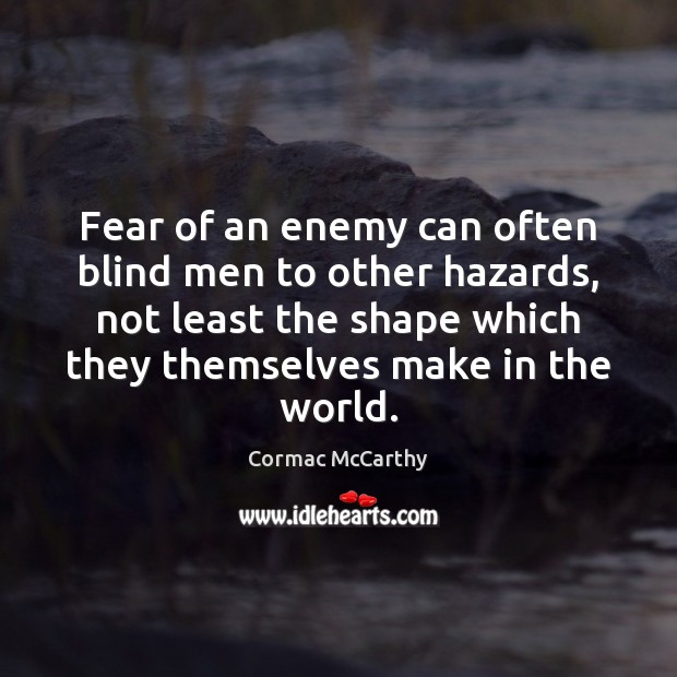 Fear of an enemy can often blind men to other hazards, not Image