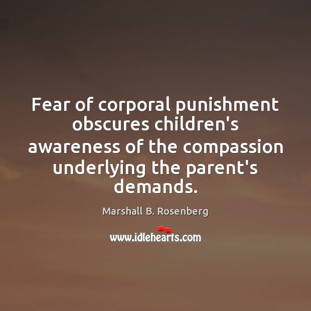 Fear of corporal punishment obscures children’s awareness of the compassion underlying the Marshall B. Rosenberg Picture Quote