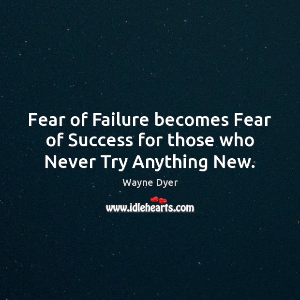 Fear of Failure becomes Fear of Success for those who Never Try Anything New. Image