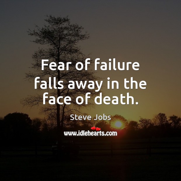 Fear of failure falls away in the face of death. Steve Jobs Picture Quote