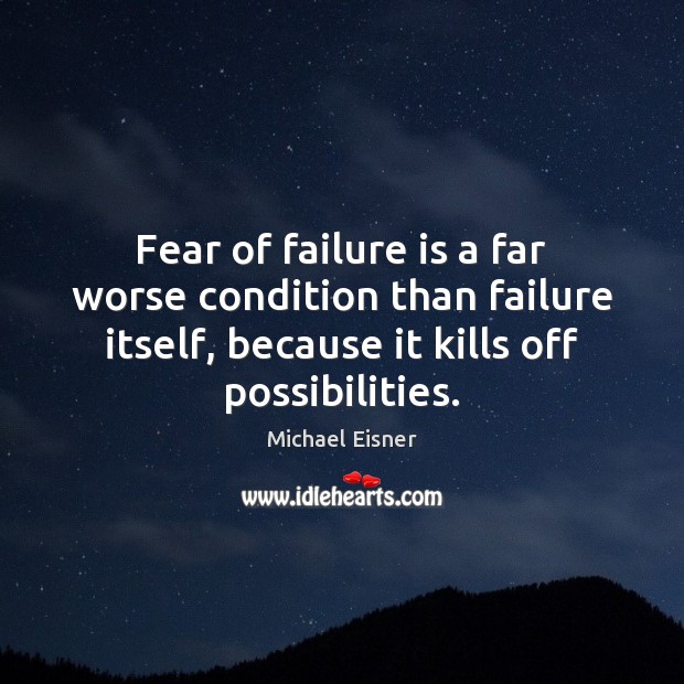 Fear of failure is a far worse condition than failure itself, because Michael Eisner Picture Quote