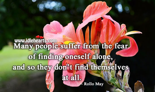 People suffer from the fear of finding oneself alone Rollo May Picture Quote