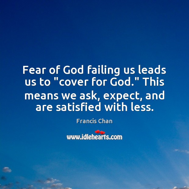 Fear of God failing us leads us to “cover for God.” This 