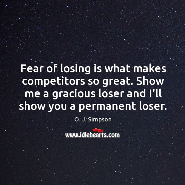 Fear of losing is what makes competitors so great. Show me a O. J. Simpson Picture Quote