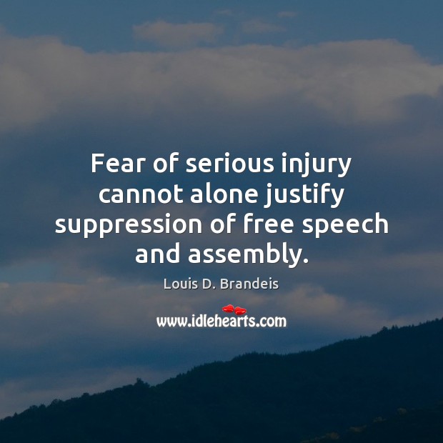 Fear of serious injury cannot alone justify suppression of free speech and assembly. Louis D. Brandeis Picture Quote