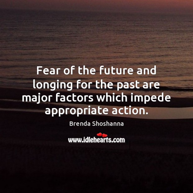 Fear of the future and longing for the past are major factors Brenda Shoshanna Picture Quote