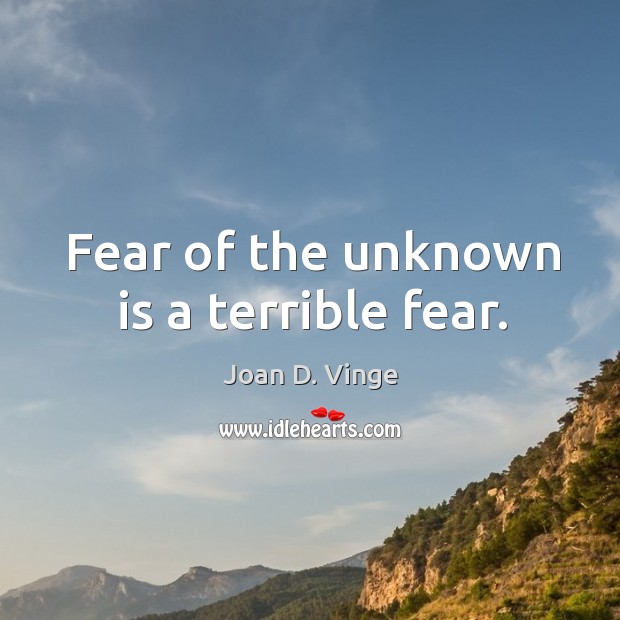 Fear of the unknown is a terrible fear. Joan D. Vinge Picture Quote
