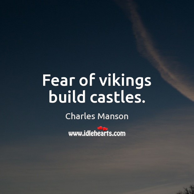 Fear of vikings build castles. Charles Manson Picture Quote