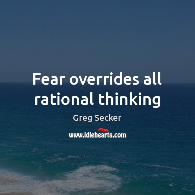 Fear overrides all rational thinking Image