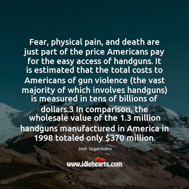 Fear, physical pain, and death are just part of the price Americans Josh Sugarmann Picture Quote