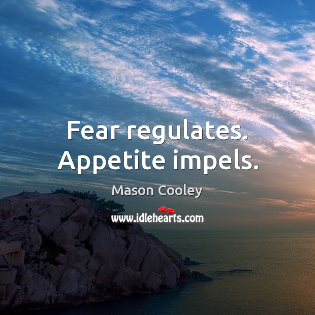 Fear regulates. Appetite impels. Mason Cooley Picture Quote