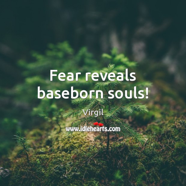 Fear reveals baseborn souls! Image