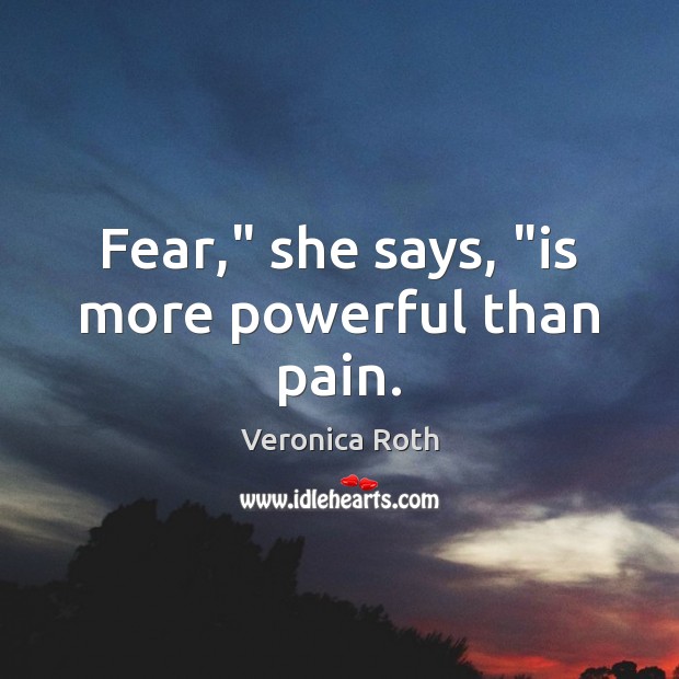 Fear,” she says, “is more powerful than pain. Veronica Roth Picture Quote