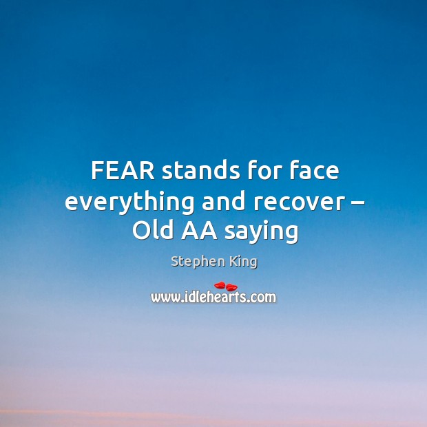 FEAR stands for face everything and recover – Old AA saying Image
