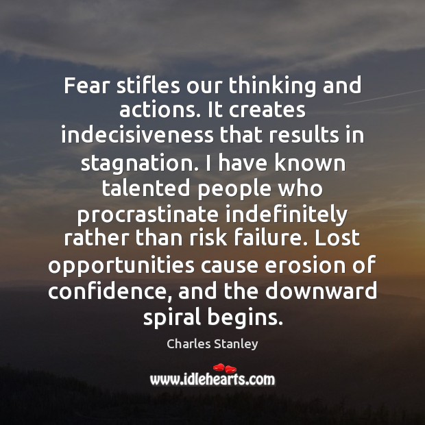 Fear stifles our thinking and actions. It creates indecisiveness that results in Charles Stanley Picture Quote