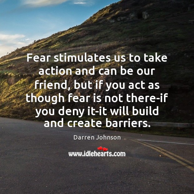 Fear stimulates us to take action and can be our friend, but Fear Quotes Image