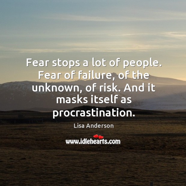 Fear stops a lot of people. Fear of failure, of the unknown, Lisa Anderson Picture Quote