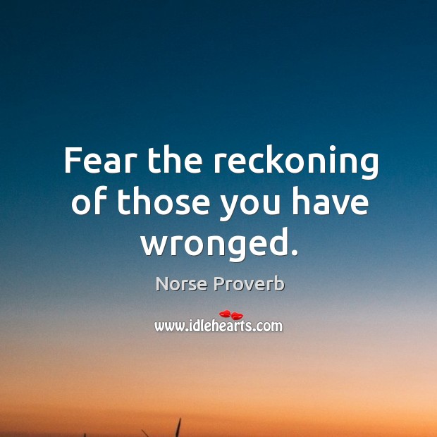 Fear the reckoning of those you have wronged. Norse Proverbs Image