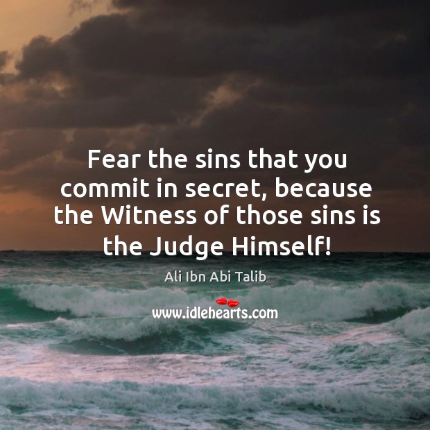 Fear the sins that you commit in secret, because the Witness of Image