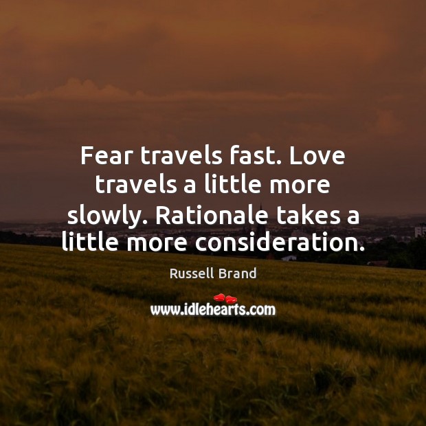 Fear travels fast. Love travels a little more slowly. Rationale takes a Image