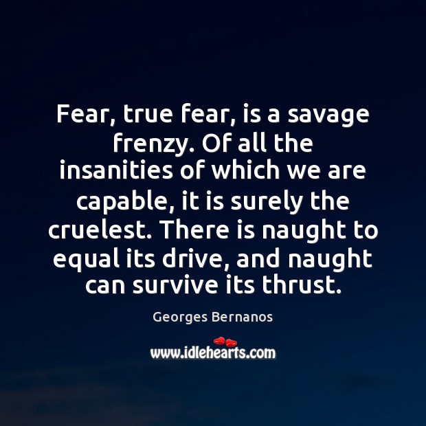 Fear, true fear, is a savage frenzy. Of all the insanities of Georges Bernanos Picture Quote