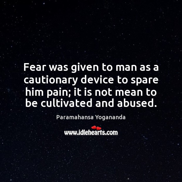 Fear was given to man as a cautionary device to spare him Paramahansa Yogananda Picture Quote