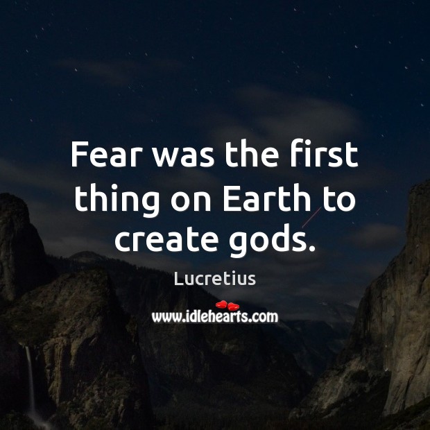 Fear was the first thing on Earth to create Gods. Image