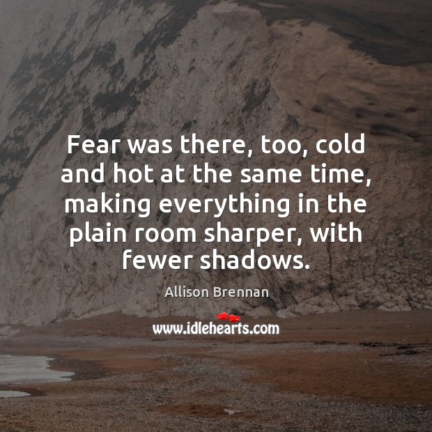 Fear was there, too, cold and hot at the same time, making Allison Brennan Picture Quote