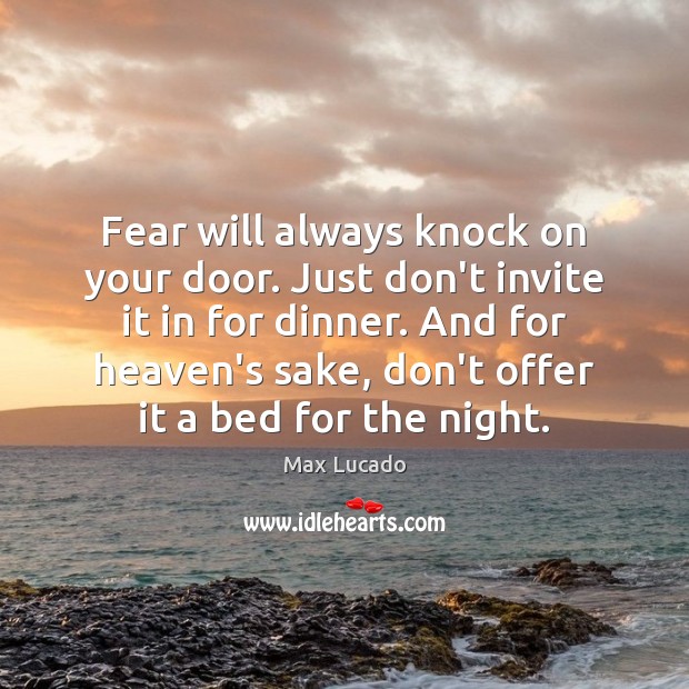 Fear will always knock on your door. Just don’t invite it in Max Lucado Picture Quote