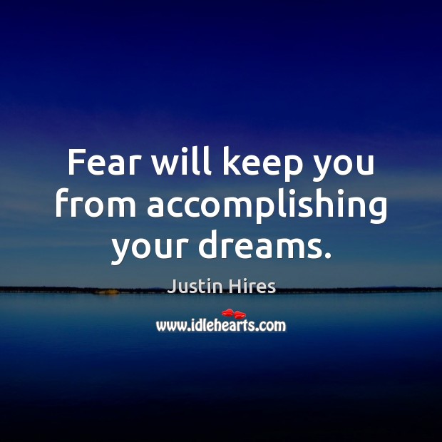 Fear will keep you from accomplishing your dreams. Justin Hires Picture Quote